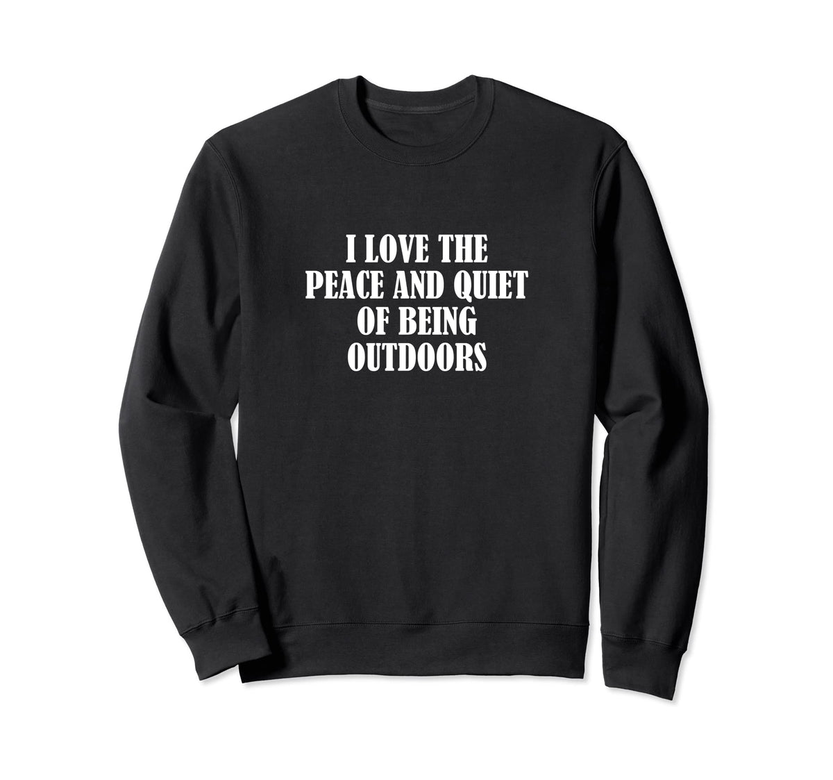 I Love Peace And Quiet Being Outdoors Sweatshirt - Unique Graphic Men Women